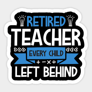 RETIRED Teacher Every Child Left Behind Sticker